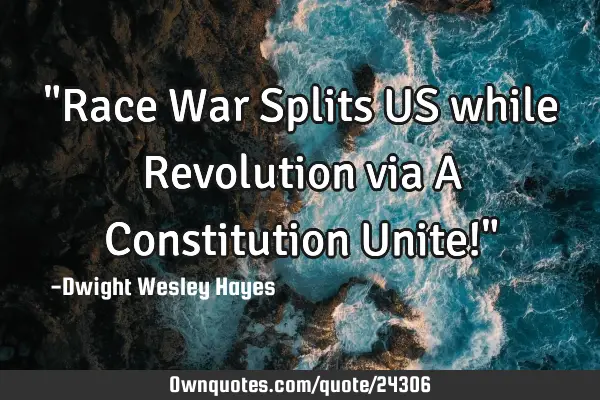 "Race War Splits US while Revolution via A Constitution Unite!"