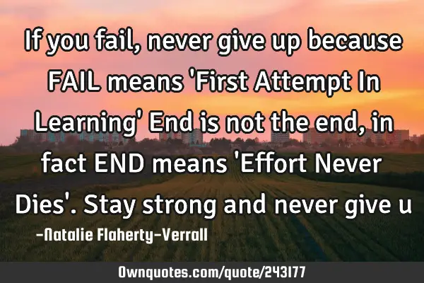 If you fail, never give up because FAIL means 
