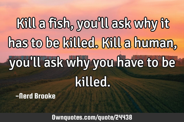 Kill a fish, you
