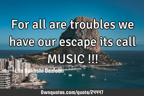 For all are troubles we have our escape its call MUSIC !!!