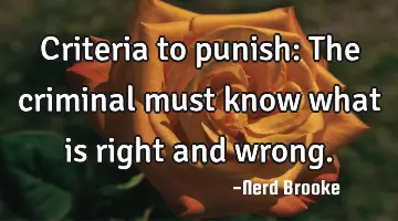 Criteria to punish: The criminal must know what is right and wrong.