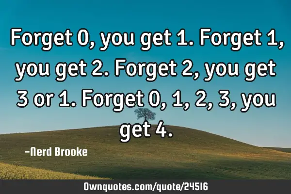 Forget 0, you get 1. Forget 1, you get 2. Forget 2, you get 3 or 1. Forget 0,1, 2, 3, you get 4