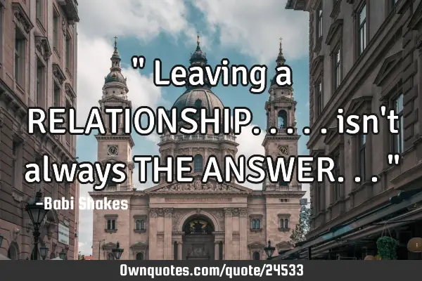 " Leaving a RELATIONSHIP..... isn