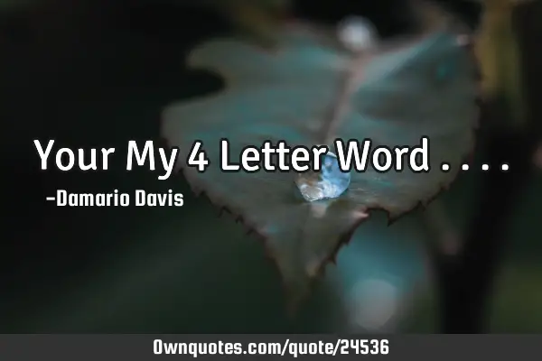 Your My 4 Letter Word