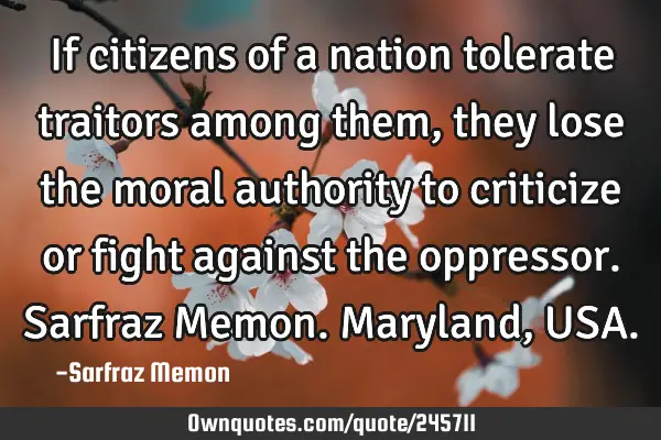 If citizens of a nation tolerate traitors among them, they lose the moral authority to criticize or