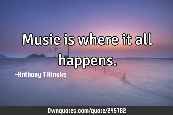 Music is where it all