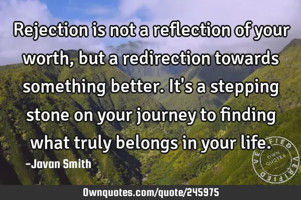 Rejection is not a reflection of your worth, but a redirection towards something better. It