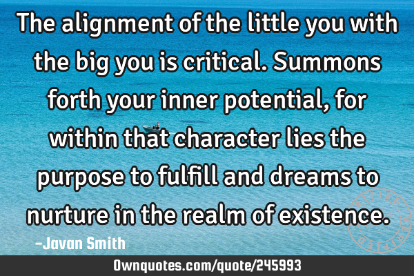 The alignment of the little you with the big you is critical. Summons forth your inner potential,