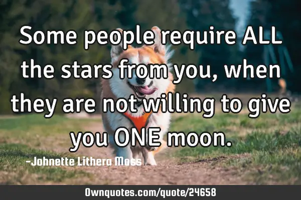 Some people require ALL the stars from you, when they are not willing to give you ONE