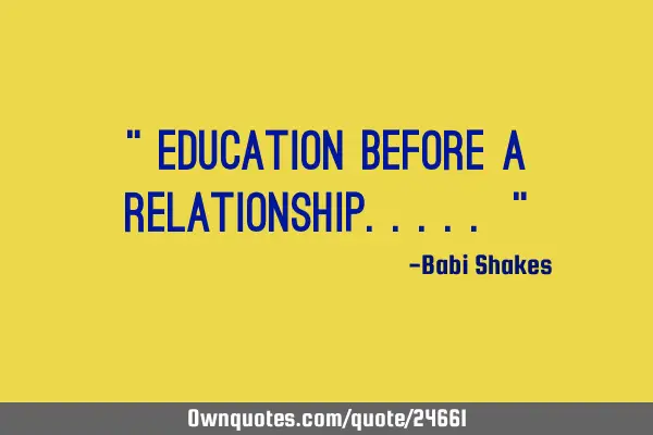 " Education before a RELATIONSHIP..... "