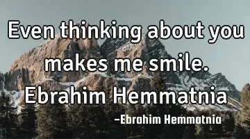 Even thinking about you makes me smile. Ebrahim Hemmatnia
