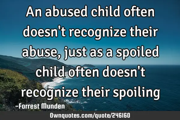 An abused child often doesn