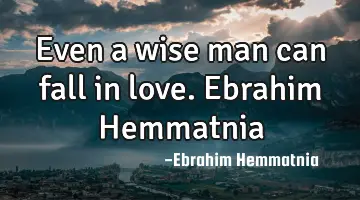Even a wise man can fall in love. Ebrahim Hemmatnia