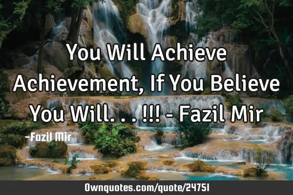 You Will Achieve Achievement, If You Believe You Will...!!! - Fazil M