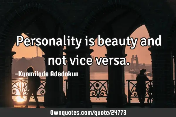 Personality is beauty and not vice
