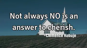 Not always NO is an answer to cherish.