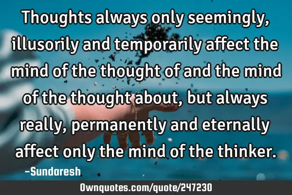 Thoughts always only seemingly, illusorily and temporarily affect the mind of the thought of and