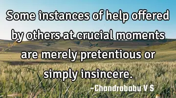 Some instances of help offered by others at crucial moments are merely pretentious or simply