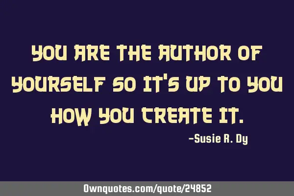 You are the author of yourself so it