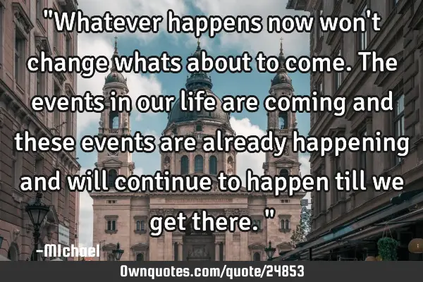 "Whatever happens now won