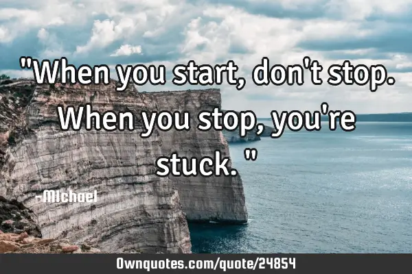 "When you start, don