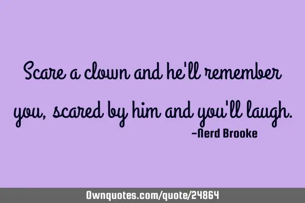 Scare a clown and he
