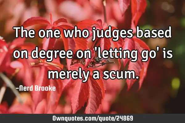 The one who judges based on degree on 
