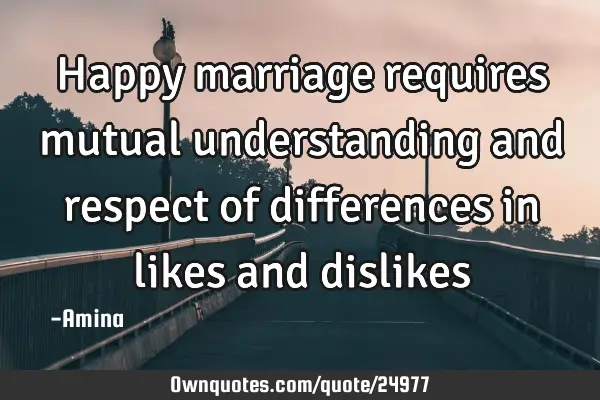 Happy marriage requires mutual understanding and respect of differences in likes and