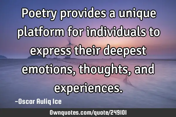 Poetry provides a unique platform for individuals to express their deepest emotions, thoughts, and