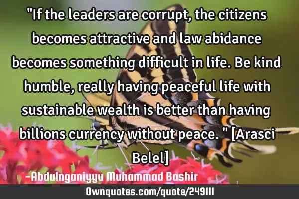 "If the leaders are corrupt, the citizens becomes attractive and law abidance becomes something