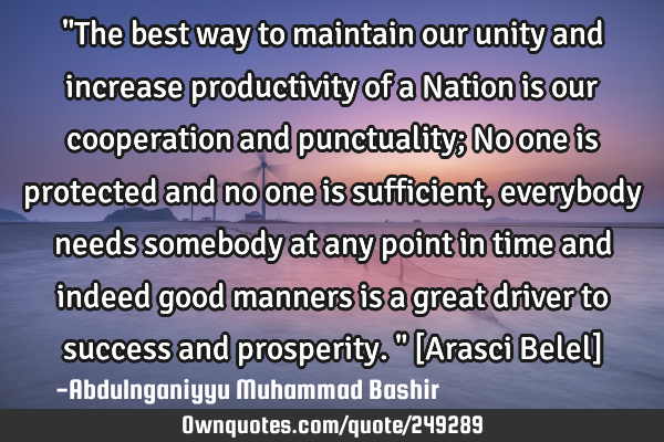 "The best way to maintain our unity and increase productivity of a Nation is our cooperation and