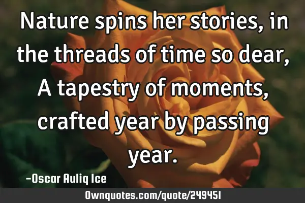 Nature spins her stories, in the threads of time so dear, A tapestry of moments, crafted year by
