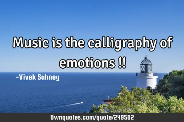 Music 
is the 
calligraphy 
of emotions !!