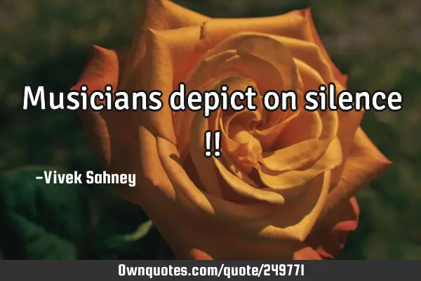 Musicians 
depict on 
silence !!