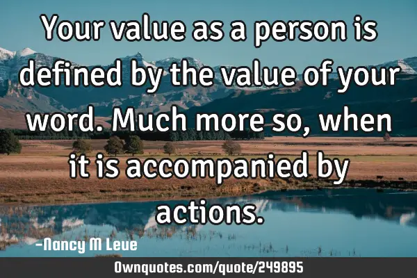 Your value as a person is defined by the value of your word. Much more so, when it is accompanied