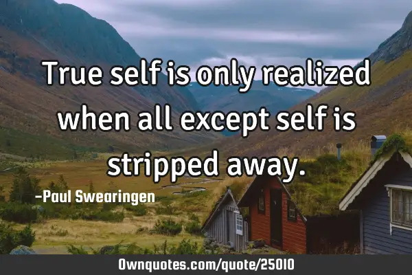 True self is only realized when all except self is stripped