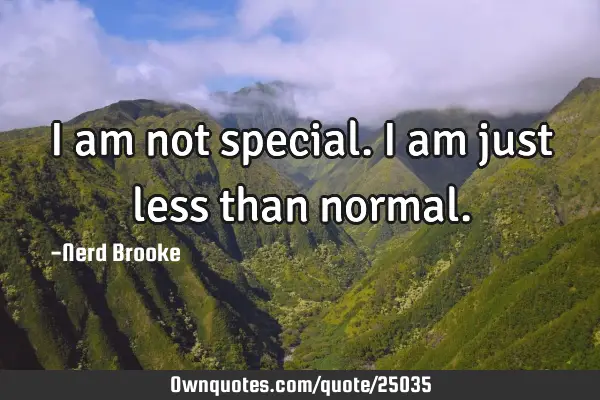 I am not special. I am just less than