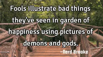 Fools illustrate bad things they've seen in garden of happiness using pictures of demons and gods.
