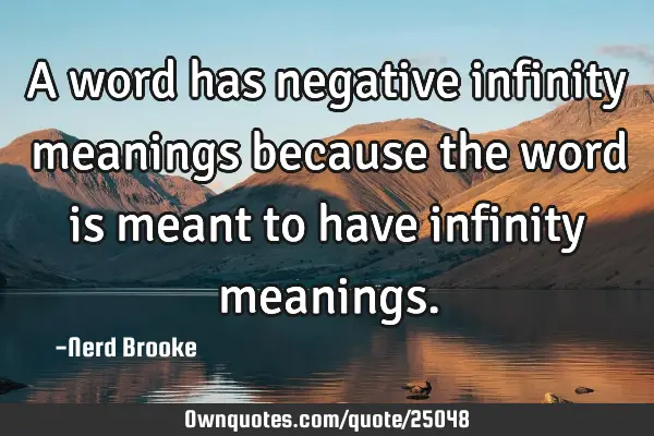 A word has negative infinity meanings because the word is meant to have infinity