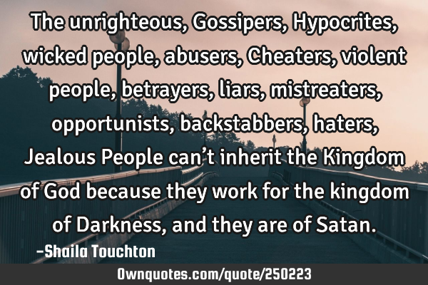 The unrighteous, Gossipers, Hypocrites, wicked people, abusers, Cheaters, violent people, betrayers,