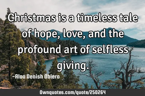 Christmas is a timeless tale of hope, love, and the profound art of selfless