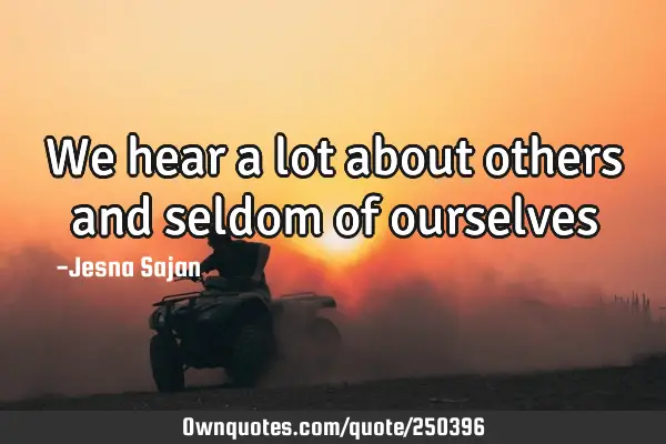 We hear a lot about others and seldom of