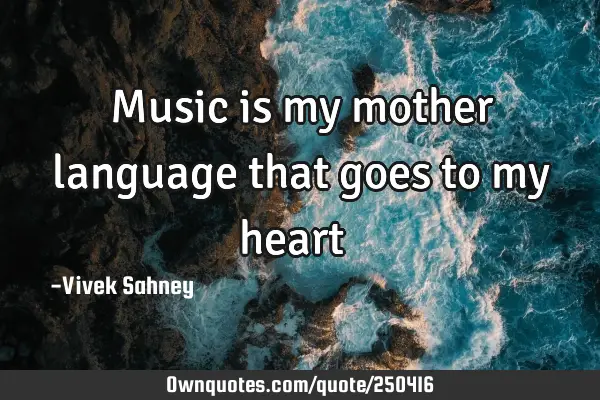 Music 
is my mother 
language that 
goes to my 
heart ❤️