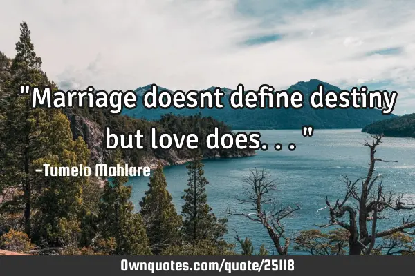 "Marriage doesnt define destiny but love does..."