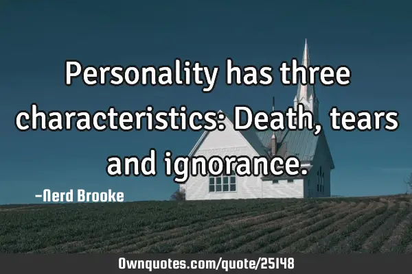 Personality has three characteristics: Death, tears and