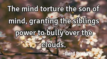 The mind torture the son of mind, granting the siblings power to bully over the clouds.