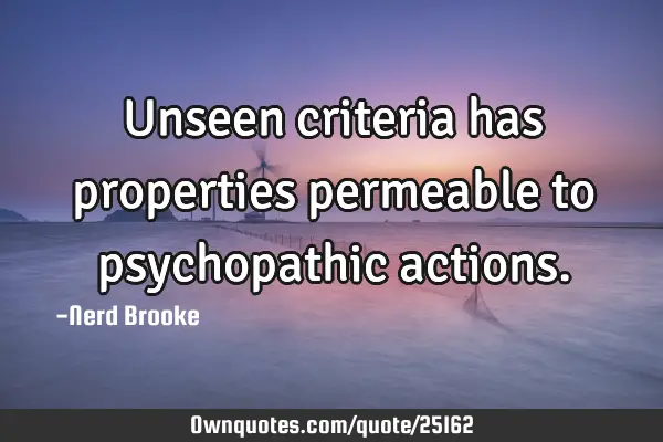 Unseen criteria has properties permeable to psychopathic