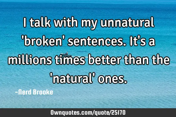 I talk with my unnatural 