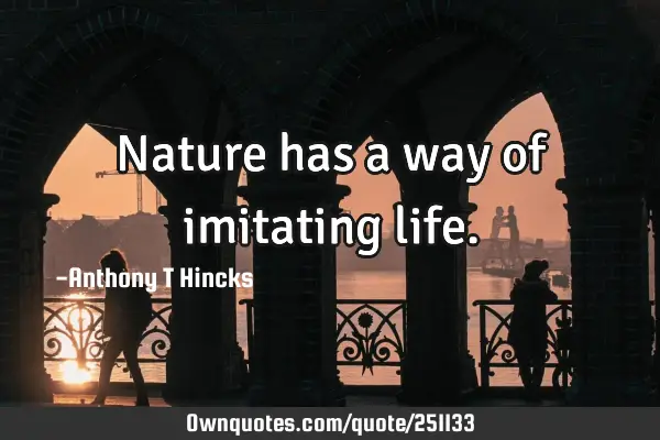 Nature has a way of imitating