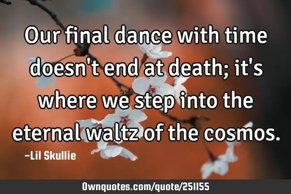 Our final dance with time doesn
